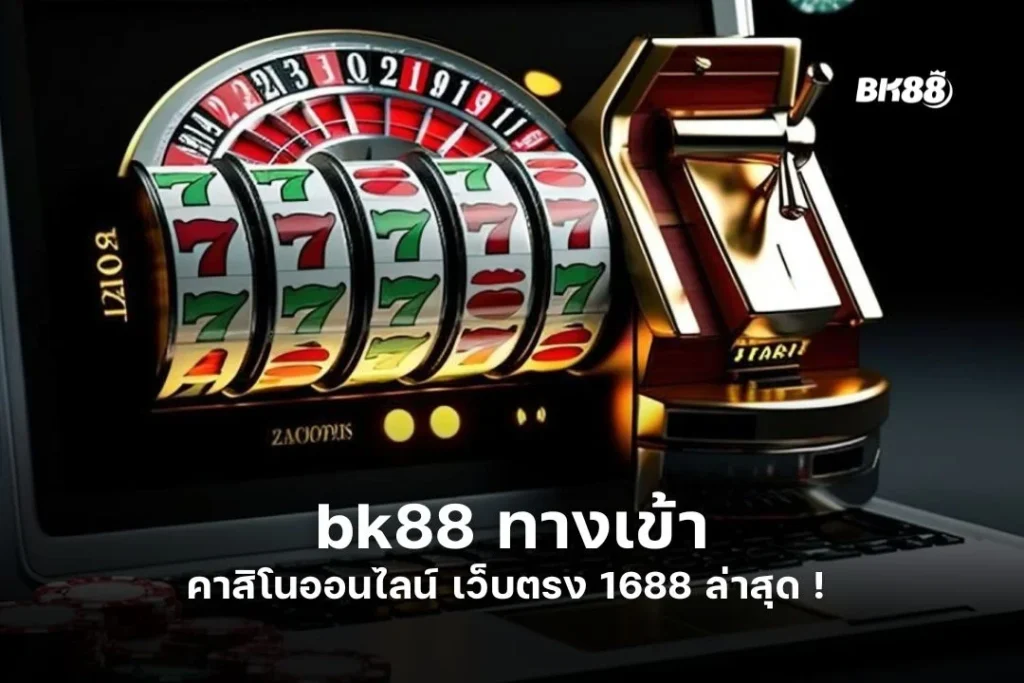 bk88 ทางเข้า คา สิ โน ออนไลน์ เว็บ ตรง 1688 ล่าสุด !